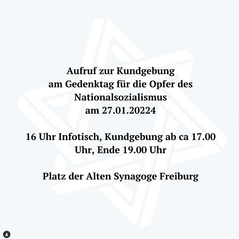 Aufruf zur Kundgebund am Gedenktag für die Opfer des Naitonalsozialismus am 27.01.2024
16 Uhr Infotisch, Kundgebung ab ca. 17:00 Uhr, Ende 19:00 Uhr
Platz der Alten Synagoge Freiburg